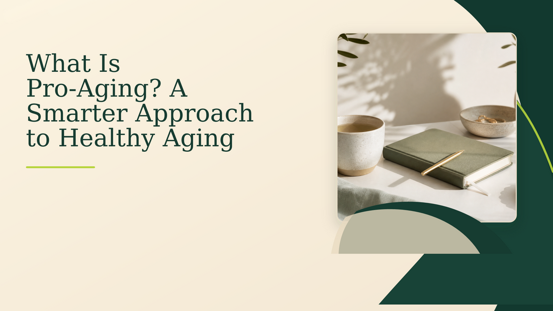 What Is Pro-Aging? A Smarter Approach to Healthy Aging
