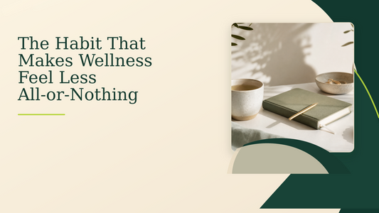 The Habit That Makes Wellness Feel Less All-or-Nothing