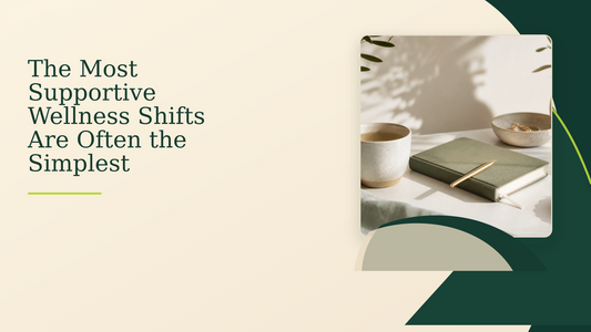 The Most Supportive Wellness Shifts Are Often the Simplest