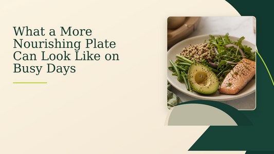 What a More Nourishing Plate Can Look Like on Busy Days