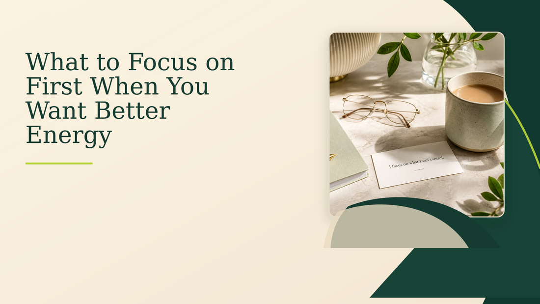 What to Focus on First When You Want Better Energy