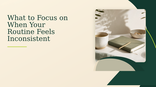What to Focus on When Your Routine Feels Inconsistent
