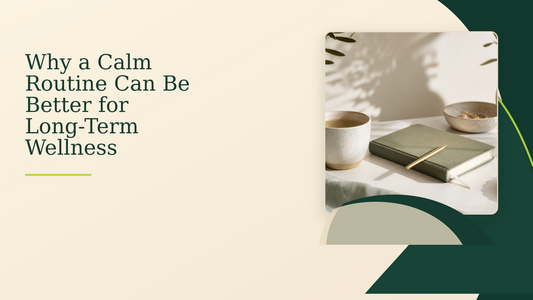 Why a Calm Routine Can Be Better for Long-Term Wellness