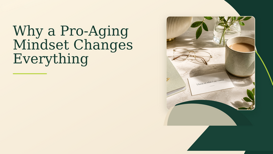 Why a Pro-Aging Mindset Changes Everything