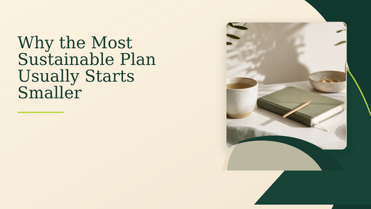 Why the Most Sustainable Plan Usually Starts Smaller